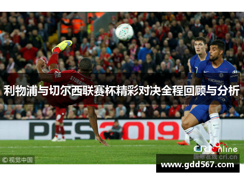 利物浦与切尔西联赛杯精彩对决全程回顾与分析