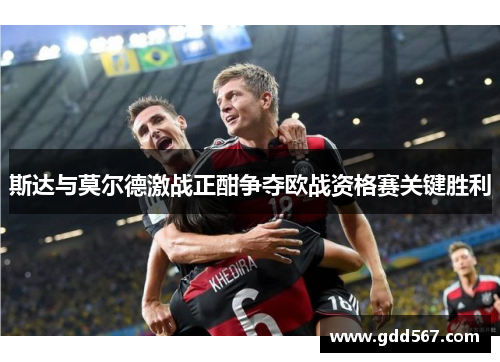 斯达与莫尔德激战正酣争夺欧战资格赛关键胜利