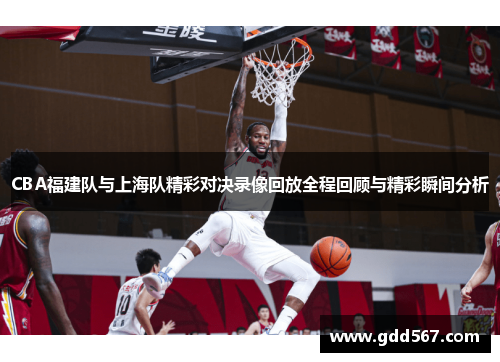 CBA福建队与上海队精彩对决录像回放全程回顾与精彩瞬间分析