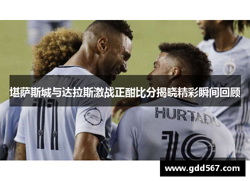 堪萨斯城与达拉斯激战正酣比分揭晓精彩瞬间回顾